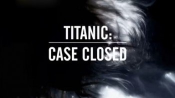 Титаник Дело закрыто / Titanic. Case Closed (2012)