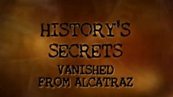 Загадки истории: Исчезнувшие из Алькатраса / Historys secrets: Vanished from Alcatraz (2011)