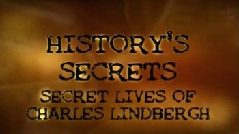 Тайны истории (Тайная жизнь Чарльза Линдберга) / History's Secrets. Secret Lives of Charles Lindbergh (2009)