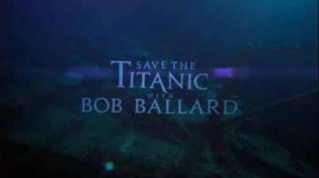 Спасти Титаник с Бобом Баллардом / Save the Titanic with Bob Ballard (2012) Full HD