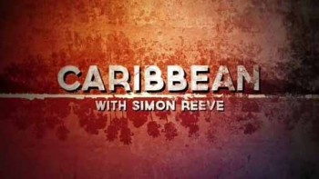 Карибский трип Саймона Рива 3 серия / Caribbean with Simon Reeve (2015)