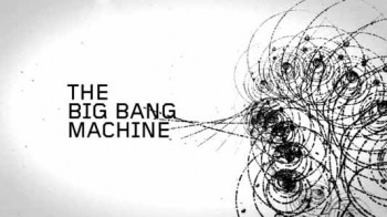 Большой Адронный Коллайдер - Машина Большого Взрыва / The Big Bang Machine (2008)