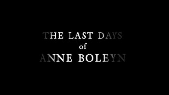 Последние дни Анны Болейн (Анна Болейн. Расплата за величие) / The Last Days of Anne Boleyn (2013)