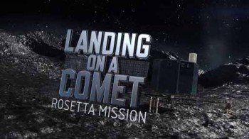 Высадка на комету: Миссия Розетта / Landing On A Comet: Rosetta Mission (2014)