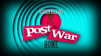 Скрытые убийцы в домах послевоенного времени / Hidden Killers of The Post War Home (2015)