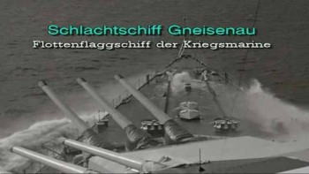 Линкор Гнайзенау: флагманский корабль Кригсмарине 2 серия. Военные годы (2005)