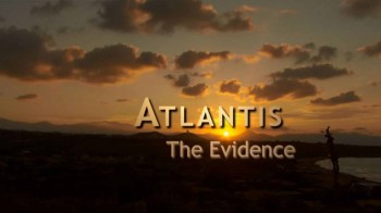 Атлантида была здесь (Свидетельства Атлантиды) / Atlantis: the Evidence (2010)