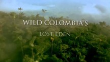 Потерянный рай Колумбии / Wild Colombia's Lost Eden (2016)