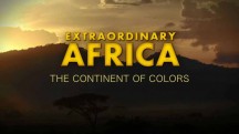 Невероятная Африка. Разноцветный континент / Extraordinary Africa. The Continent of Colors (2014)