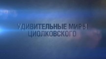 Великие мечтатели: Удивительные миры Циолковского / Great dreamers (2011)