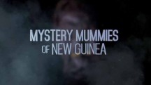 Потерянные мумии Новой Гвинеи / Mystery Mummies of New Guinea (2018)