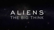 Инопланетяне. Мозговой штурм / Aliens: The Big Think (2016)