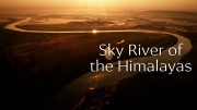 Небесная река Гималаев (все серии) / Sky River of the Himalayas (2017)