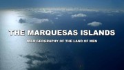 Маркизские острова. Дикая природа земли мужчин / The Marquesas Islands Wild Geography Of The Land Of Men (2018)